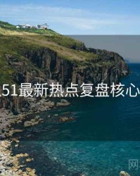 吃瓜51最新热点复盘核心看点
