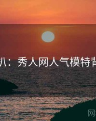 独家深扒：秀人网人气模特背后原因