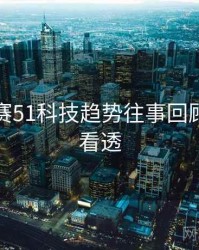每日大赛51科技趋势往事回顾，带你看透