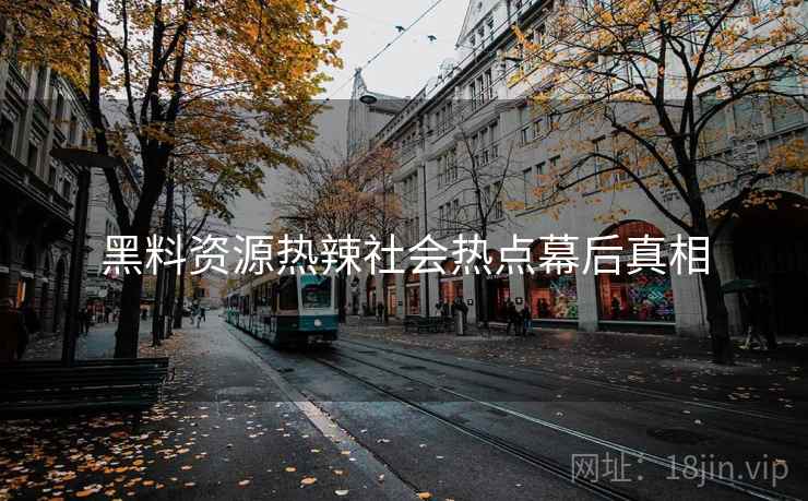 黑料资源热辣社会热点幕后真相