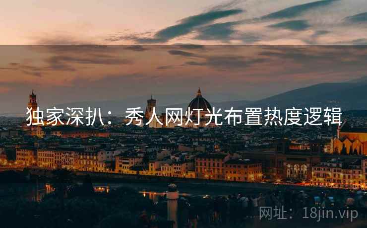 独家深扒：秀人网灯光布置热度逻辑