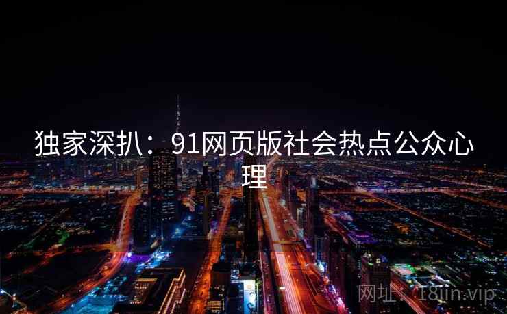 独家深扒：91网页版社会热点公众心理