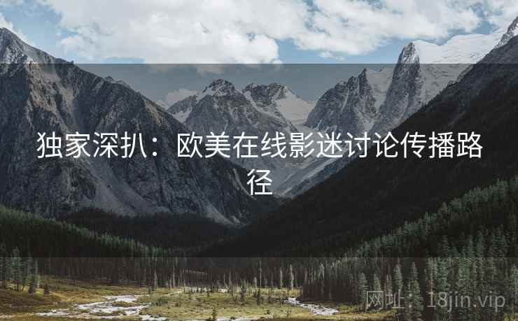 独家深扒：欧美在线影迷讨论传播路径