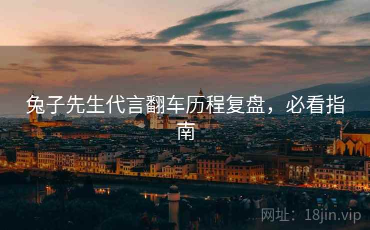 兔子先生代言翻车历程复盘，必看指南